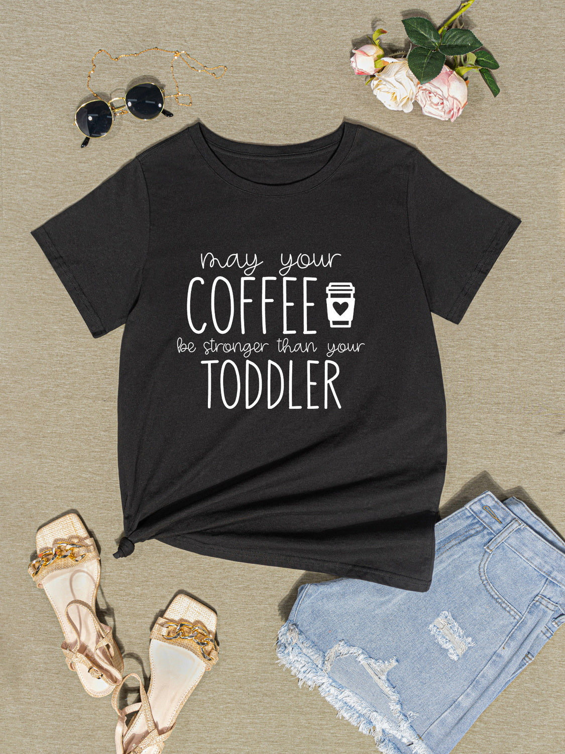 MAY YOUR COFFEE BE STRONGER THAN YOUR TODDLER Round Neck T-Shirt