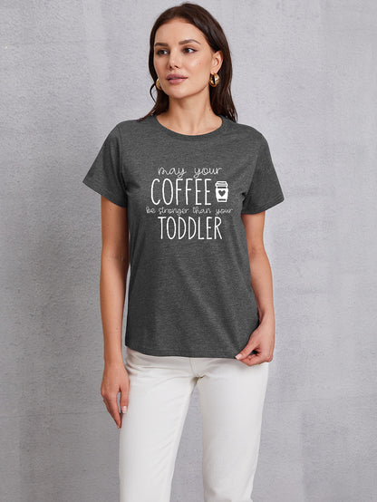 MAY YOUR COFFEE BE STRONGER THAN YOUR TODDLER Round Neck T-Shirt